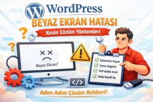 WordPress beyaz ekran hatası için adım adım kesin çözüm rehberi
